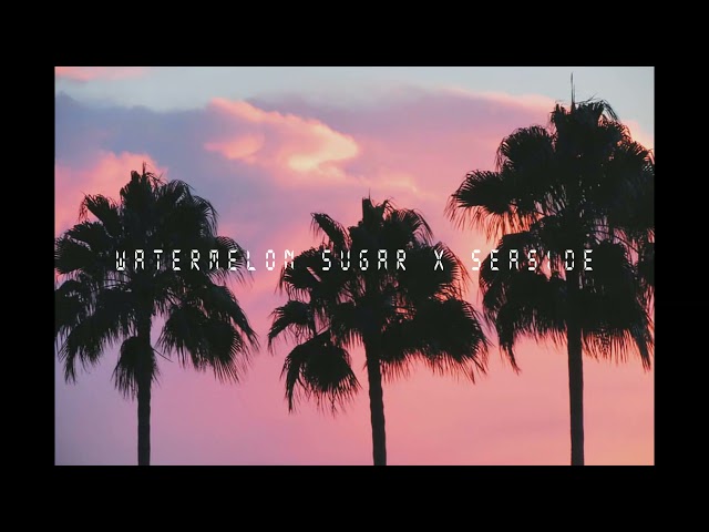 Watermelon Sugar X Seaside (Without The Weird Transitions)