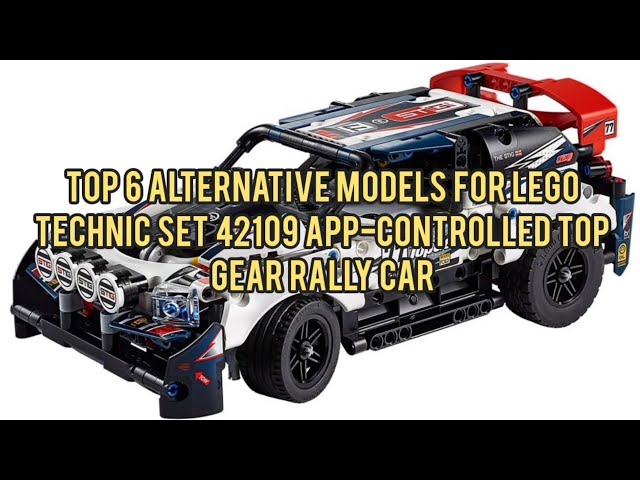 Top 6 Alternative Models for LEGO Technic Set  42109 App-Controlled Top Gear Rally Car