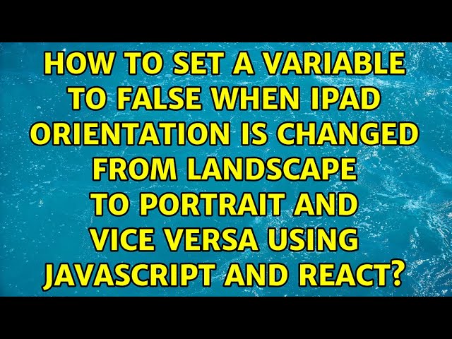 How to set a variable to false when ipad orientation is changed from landscape to portrait and...