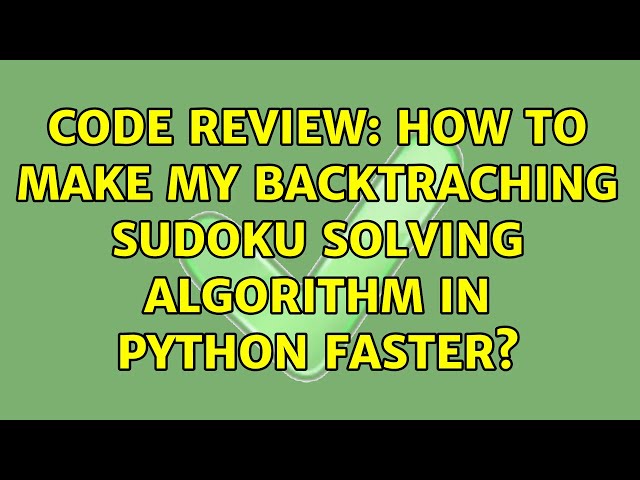 Code Review: How to make my backtraching sudoku solving algorithm in Python faster? (2 Solutions!!)