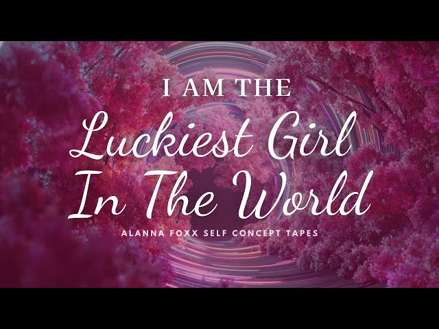 I AM The Luckiest Girl In The World | Self Concept Tapes
