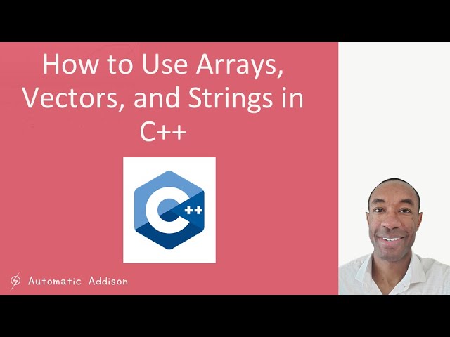 How to Use Arrays, Vectors, and Strings in C++