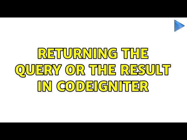 Returning the query or the result in Codeigniter (3 Solutions!!)