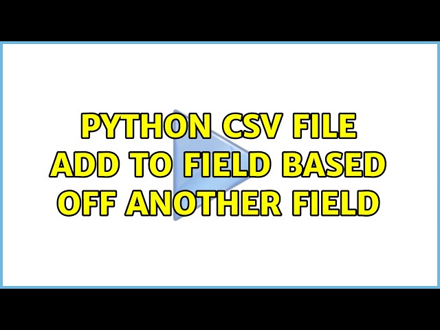 python csv file add to field based off another field (2 Solutions!!)