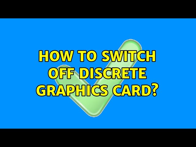 How to switch off discrete graphics card?