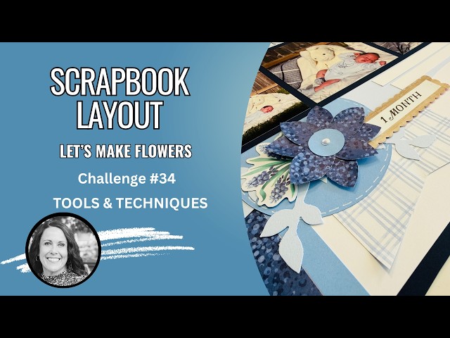 3D elements, Let's make flowers- Scrapbook Layout- Challenge #34 Tools & Techniques