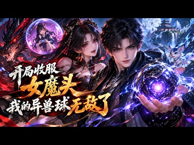 新番上线📢【Multi Sub】《开局收服女魔头，我的异兽球无敌了》#最新漫剧 #漫剧合集 #一口气看完 #动漫 #anime #AI漫剧