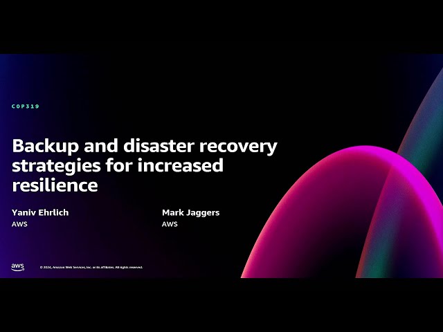 AWS re:Invent 2024 - Backup and disaster recovery strategies for increased resilience (COP319)