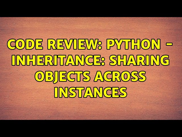 Code Review: Python - Inheritance: sharing objects across instances
