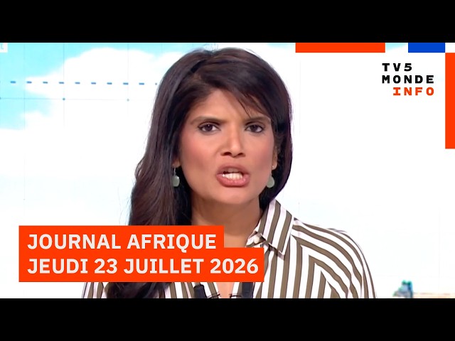 Le journal Afrique du jeudi 23 juillet 2026 sur TV5MONDE