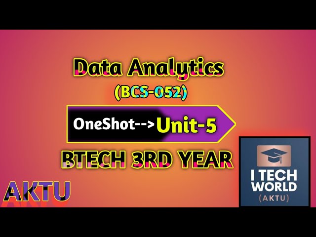 Data Analytics (DA) One Shot Unit : 5 B.Tech AKTU 3rd Year 5th and 6th Sem CSE (BCS052)/IT (BIT601)