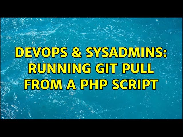 DevOps & SysAdmins: Running git pull from a php script (6 Solutions!!)