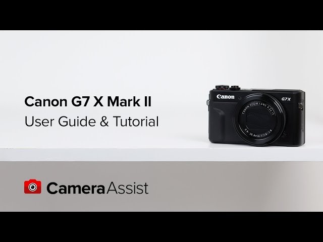 Canon PowerShot G7X Mark II Tutorial and User Guide