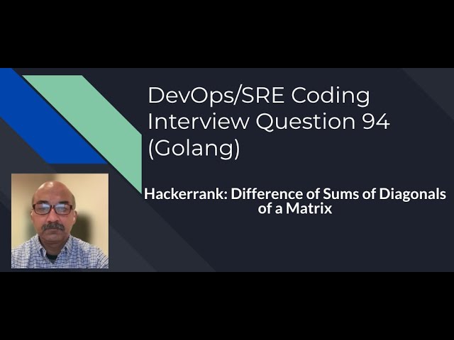 DevOps/SRE Coding Interview Question: 94: Golang: Hackerrank: Sums of Diagonals of a Matrix