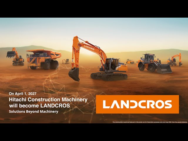 From Hitachi Construction Machinery to LANDCROS