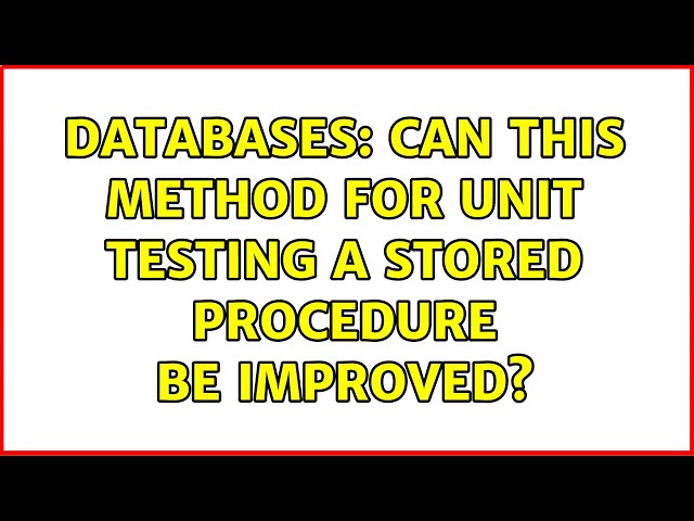 Databases: Can this method for unit testing a stored procedure be improved? (3 Solutions!!)