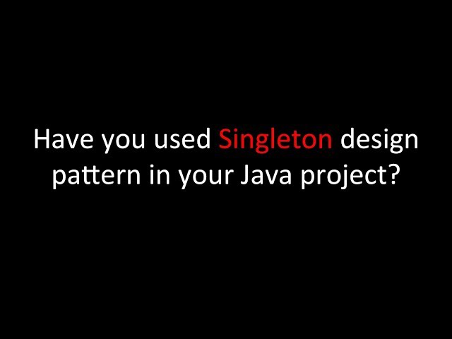 Have you used Singleton design pattern in your Java project?