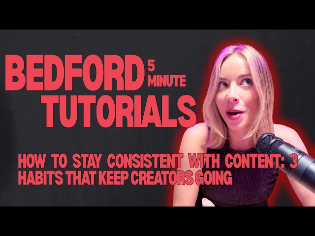 How to Stay Consistent With Content: 3 Habits That Keep Creators Going | Bedford Tutorials