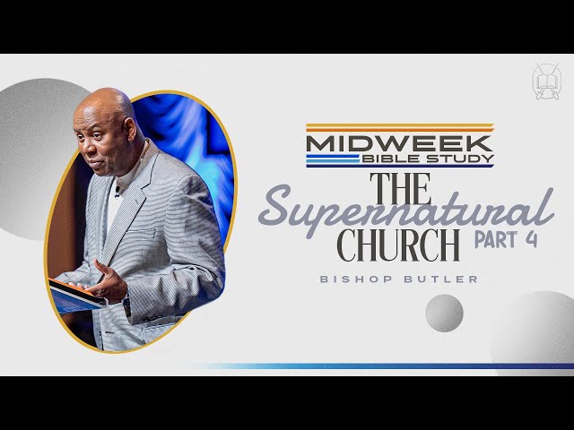 The Supernatural Church (pt.4) // Midweek Bible Study // Bishop Butler