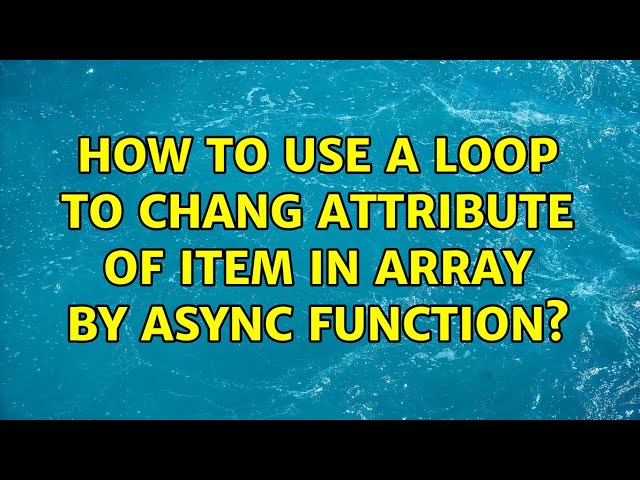 How to use a loop to chang attribute of item in array by async function?