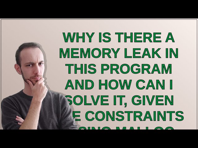 Why is there a memory leak in this program and how can I solve it, given the constraints (using m...