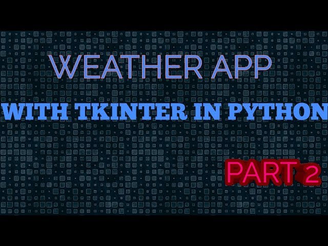 Weather App with TKINTER - python gui tutorial - Part-2