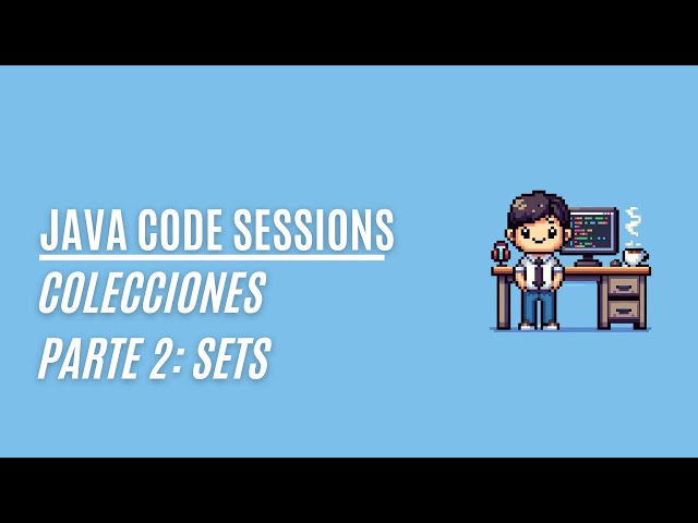 #JavaCodeSessions 6 (Parte 2): Colecciones Set, HashSet, LinkedHashSet  y TreeSet