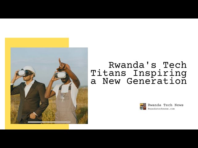 Rwanda's Tech Titans Inspiring a New Generation