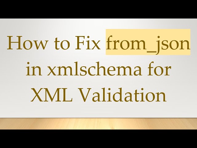 How to Fix from_json in xmlschema for XML Validation