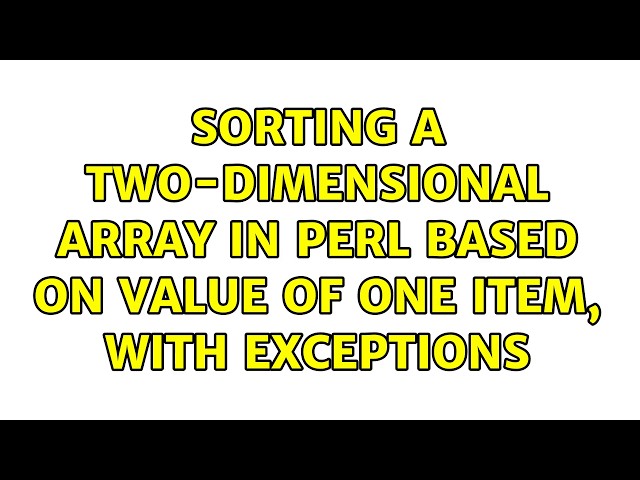 Sorting a two-dimensional array in Perl based on value of one item, with exceptions (3 Solutions!!)