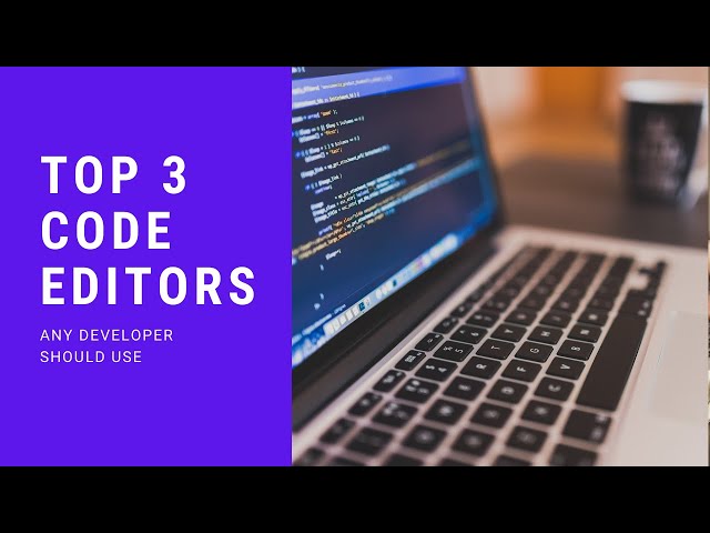 The Top 3 Code Editors Any Developer Should Use