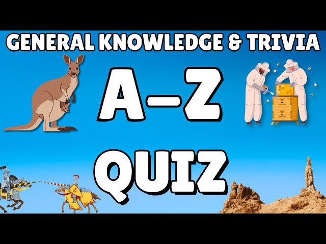 A-Z General Knowledge & Trivia Quiz, 26 Questions, Answers are in alphabetical order.
