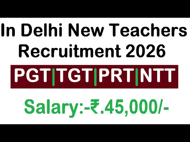 SALARY 45,000 || NEW TEACHER RECRUITMENT IN DELHI 2026 || PGT, TGT, PRT & NTT
