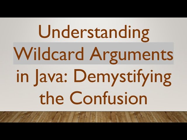 Understanding Wildcard Arguments in Java: Demystifying the Confusion