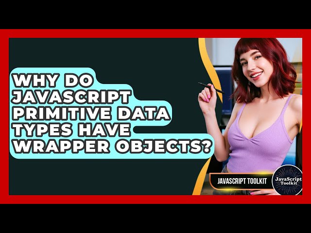Why Do JavaScript Primitive Data Types Have Wrapper Objects? - JavaScript Toolkit
