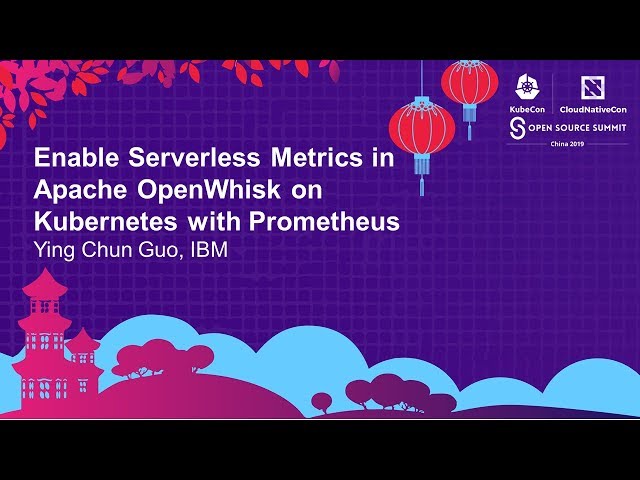 Enable Serverless Metrics in Apache OpenWhisk on Kubernetes with Prometheus - Ying Chun Guo, IBM