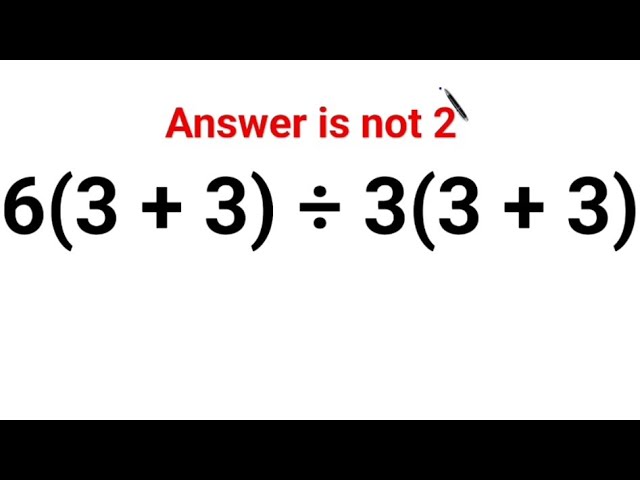 6(3 + 3) ÷ 3(3 +3). Literally everyone thought the answer was 2 and got it wrong! Can u do it right?