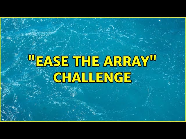 "Ease the Array" challenge (2 Solutions!!)
