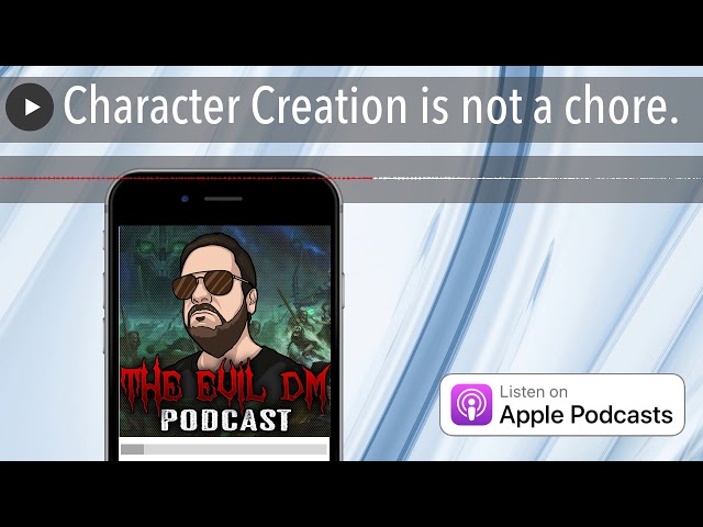 The EVIL DM Podcast (audio) - Character Creation is not a chore.
