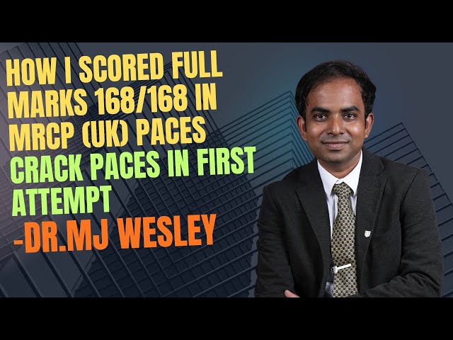 How I scored 168/168 in MRCP (UK) Paces -Dr.MJ Wesley Pacesdiaries