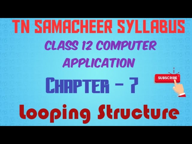 Class - 12 - Computer Application - Chapter - 7 - Looping Structure TN Samacheer Syllabus