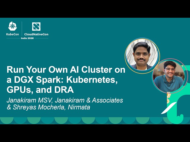 Run Your Own AI Cluster on a DGX Spark: Kubernetes, GPUs, and DRA - Janakiram MSV & Shreyas Mocherla