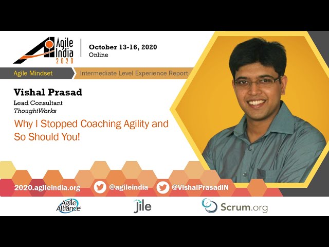 Why I Stopped Coaching Agility and So Should You! by Vishal Prasad #AgileIndia2020