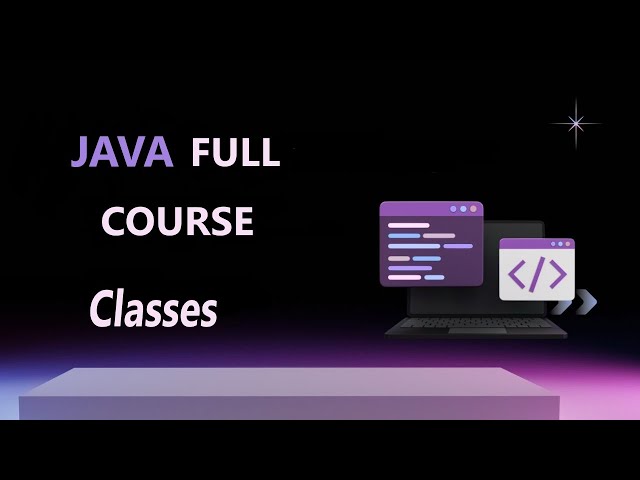 Classes In Java | JAVA FULL COURSE 2025