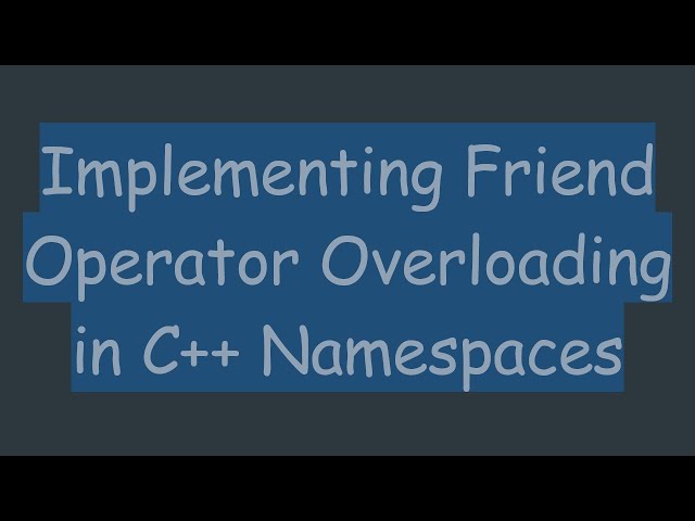 Implementing Friend Operator Overloading in C+ +  Namespaces
