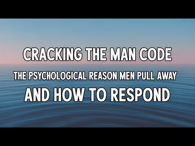 Cracking the Man Code: The Psychological Reason Men Pull Away (And How to Respond)