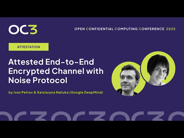 Attested End2End Encrypted Channel with Noise Protocol by I. Petrov & K. Naliuka (Google)–OC3 2025