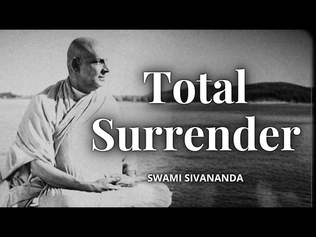 Swami Sivananda: TOTAL SURRENDER — Let God Do It All