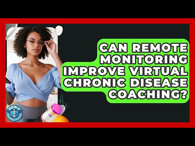 Can Remote Monitoring Improve Virtual Chronic Disease Coaching? - Gen Z Telehealth Guide