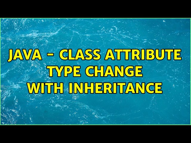 java - class attribute type change with inheritance (4 Solutions!!)